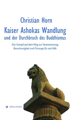 9783864552229: Kaiser Ashokas Wandlung und der Durchbruch des Buddhismus: Der Kampf auf dem Weg zur Verantwortung, Barmherzigkeit und Frsorge fr sein Volk