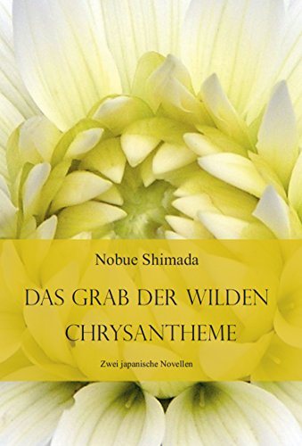 Das Grab der wilden Chrysantheme: Zwei japanische Novellen - Shimada Nobue, Shimada Nobue
