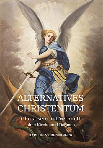 Imagen de archivo de Alternatives Christentum: Christ sein mit Vernunft ohne Kirche und Dogmen a la venta por Book Deals