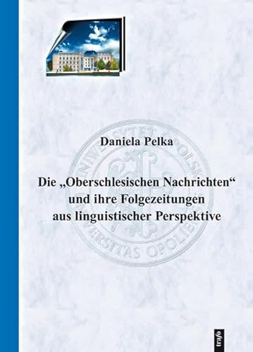 9783864640377: Die Oberschlesischen Nachrichten und ihre Folgezeitungen aus linguistischer Perspektive