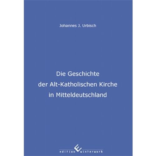 9783864683886: Die Geschichte der Alt-Katholischen Kirche in Mitteldeutschland - Urbisch, Johannes J.