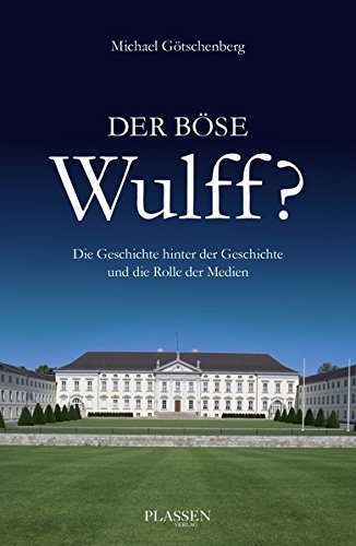 Der böse Wulff?: Die Geschichte hinter der Geschichte und die Rolle der Medien - Michael, Götschenberg