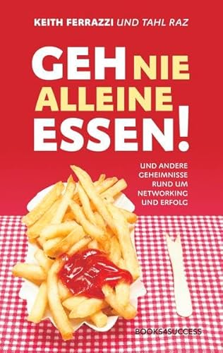 9783864701399: Geh nie alleine essen!: Und andere Geheimnisse rund um Networking und Erfolg