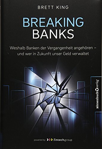 Beispielbild fr Breaking Banks: Weshalb Banken der Vergangenheit angehren - und wer in Zukunft unser Geld verwaltet zum Verkauf von medimops