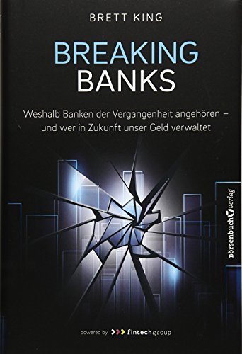 9783864702389: Breaking Banks: Weshalb Banken der Vergangenheit angehren - und wer in Zukunft unser Geld verwaltet
