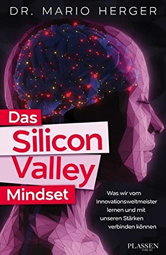 Beispielbild fr Das Silicon-Valley-Mindset: Was wir vom Innovationsweltmeister lernen und mit unseren Strken verbinden knnen zum Verkauf von medimops