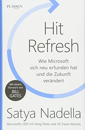 Hit Refresh : wie Microsoft sich neu erfunden hat und die Zukunft verändert. Mit einem Vorwort von Bill Gates - Nadella, Satya und Matthias Schulz