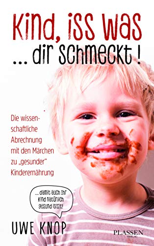 Stock image for Kind, iss was . dir schmeckt!: Die wissenschaftliche Abrechnung mit den Mrchen zu "gesunder" Kinderernhrung for sale by medimops