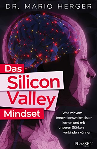 9783864706837: Das Silicon-Valley-Mindset: Was wir vom Innovationsweltmeister lernen und mit unseren Strken verbinden knnen