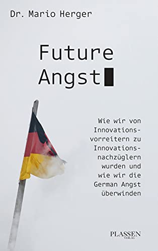 9783864707711: Future Angst: Wie wir von Innovationsvorreitern zu Innovationsnachzglern wurden und wie wir die German Angst berwinden