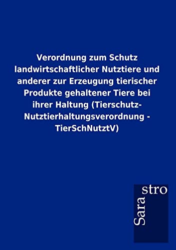 Stock image for Verordnung zum Schutz landwirtschaftlicher Nutztiere und anderer zur Erzeugung tierischer Produkte gehaltener Tiere bei ihrer Haltung (Tierschutz- . - TierSchNutztV) (German Edition) for sale by Lucky's Textbooks