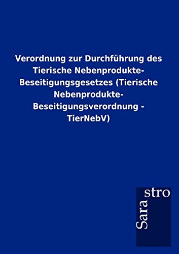 Stock image for Verordnung zur Durchfhrung des Tierische Nebenprodukte- Beseitigungsgesetzes (Tierische Nebenprodukte- Beseitigungsverordnung - TierNebV) (German Edition) for sale by Lucky's Textbooks