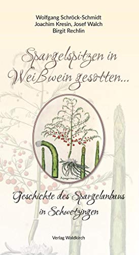 Imagen de archivo de Spargelspitzen in Weiwein gesotten.: Geschichte des Spargelanbaus in Schwetzingen a la venta por medimops