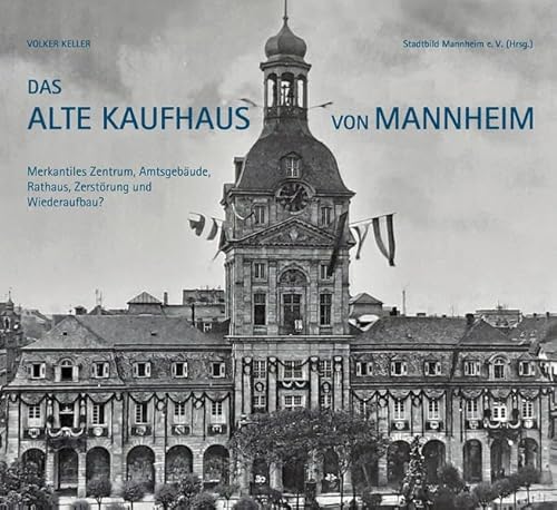 Beispielbild fr Das Alte Kaufhaus in Mannheim: Merkantiles Zentrum, Amtsgebude, Rathaus, Zerstrung und Wiederaufbau? zum Verkauf von medimops