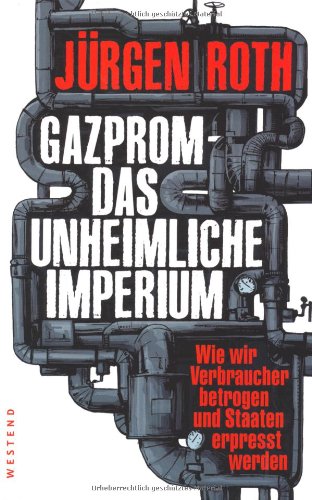 Stock image for Gazprom - Das unheimliche Imperium: Wie wir Verbraucher betrogen und Staaten erpresst werden for sale by Ammareal