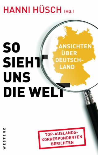 Stock image for So sieht uns die Welt: Ansichten über Deutschland: Ansichten über Deutschland. Top-Auslandskorrespondenten berichten [Paperback] Hüsch, Hanni for sale by tomsshop.eu