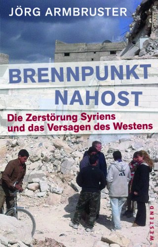 Stock image for Brennpunkt Nahost - Die Zerstrung Syriens und das Versagen des Westens for sale by PRIMOBUCH