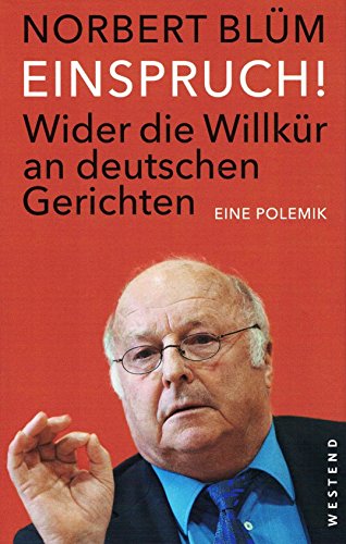 Einspruch!: Wider die Willkür an deutschen Gerichten. Eine Polemik Wider die Willkür an deutschen Gerichten. Eine Polemik - Blüm, Norbert