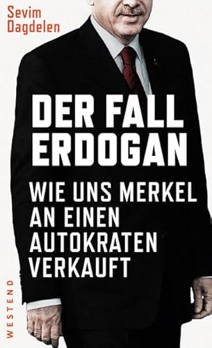 9783864891564: Der Fall Erdogan: Wie uns Merkel an einen Autokraten verkauft