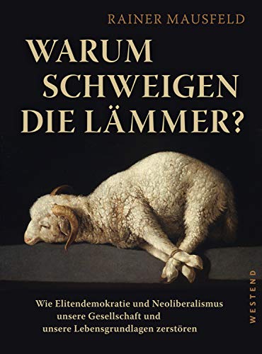 9783864892257: Warum schweigen die Lmmer?: Wie Elitendemokratie und Neoliberalismus unsere Gesellschaft und unsere Lebensgrundlagen zerstren