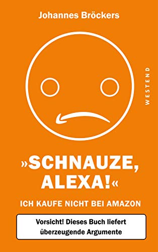 Schnauze, Alexa! : Ich kaufe nicht bei Amazon, Vorsicht! Dieses Buch liefert überzeugende Argumente - Johannes Bröckers