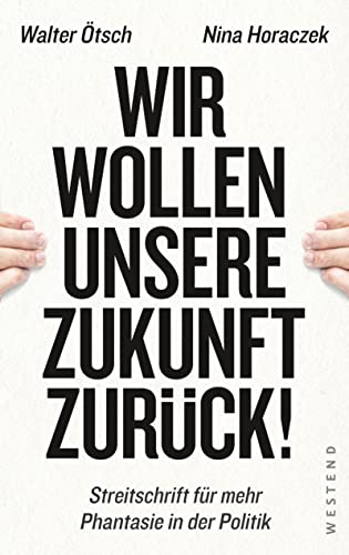 Stock image for Wir wollen unsere Zukunft zurck!: Streitschrift fr mehr Phantasie in der Politik for sale by medimops