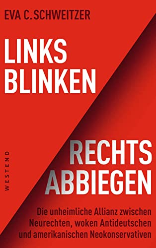 9783864893421: Links blinken, rechts abbiegen: Die unheimliche Allianz zwischen Neurechten, woken Antideutschen und amerikanischen Neokonservativen