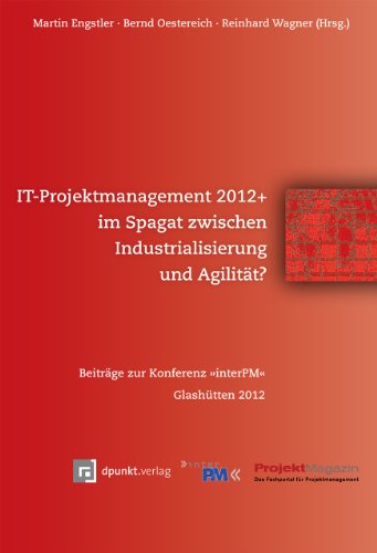 Beispielbild fr IT-Projektmanagement 2012+ im Spagat zwischen Industrialisierung und Agilitt?: Beitrge zur Konferenz interPM Glashtten 2012 zum Verkauf von medimops