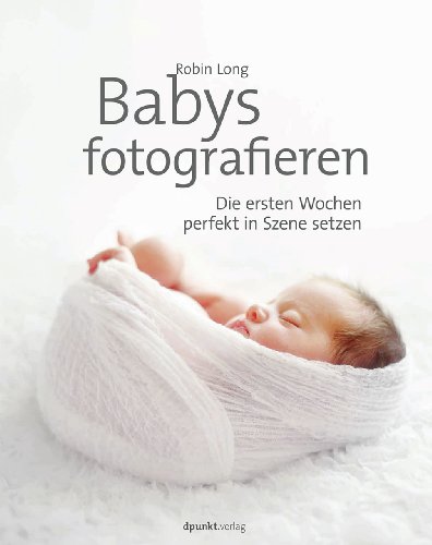Beispielbild fr Babys fotografieren: Die ersten Wochen perfekt in Szene setzen zum Verkauf von medimops