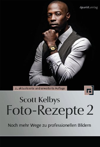Scott Kelbys Foto-Rezepte 2: Noch mehr Wege zu professionellen Bildern - Scott Kelby