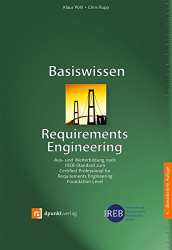 Basiswissen Requirements Engineering: Aus- und Weiterbildung nach IREB-Standard zum Certified Professional for Requirements Engineering Foundation Level - Pohl, Klaus und Chris Rupp