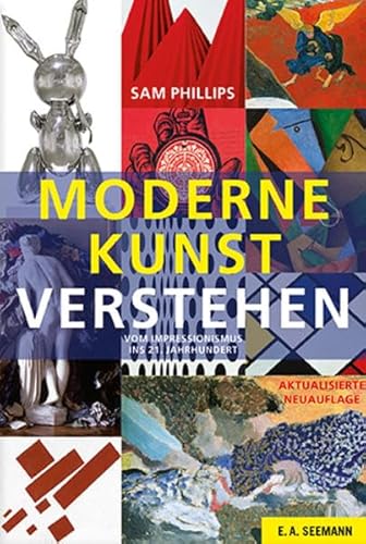 Moderne Kunst verstehen : Vom Impressionismus ins 21. Jahrhundert - Sam Phillips