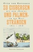 Zu Eisbergen und Palmenstränden. Mit der 'Rurik' um die Welt 1815 - 1818.