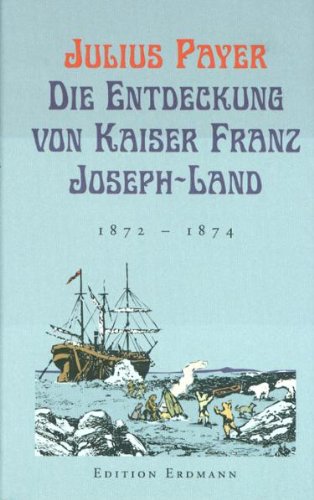 Beispielbild fr Die Entdeckung von Kaiser-Franz-Josef-Land: 1872 - 1874 zum Verkauf von medimops