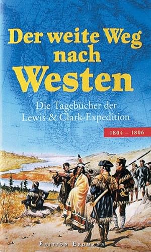 Der weite Weg nach Westen: Die Tagebücher der Lewis & Clark-Expedition 1804-1806 Alte abenteuerliche Reiseberichte Edition Erdmann in der marixverlag GmbH Original-Titel: The Lewis and Clark Journals Nordamerika Geschichte USA Reisen Reiseberichte Nord- / Mittelamerika Clark, William Expedition Reisebericht Erlebnisbericht Expeditionen Reise- Erlebnisberichte Lewis, Meriwether Hartmut Wasser; Meriwether Lewis; William Clark Uwe Pfullmann - Hartmut Wasser; Meriwether Lewis; William Clark Uwe Pfullmann