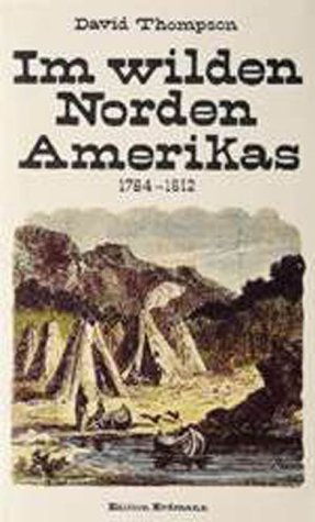 Im wilden Norden Amerikas 1784 - 1812. (9783865031822) by David Thompson