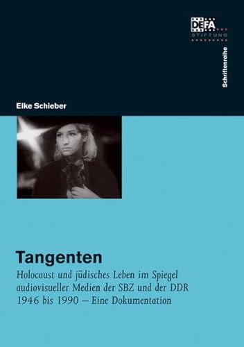 Tangenten : Holocaust und jüdisches Leben im Spiegel audiovisueller Medien der SBZ und der DDR 1946 bis 1990 - Eine Dokumentation. Herausgegeben von DEFA-Stiftung - Elke Schieber