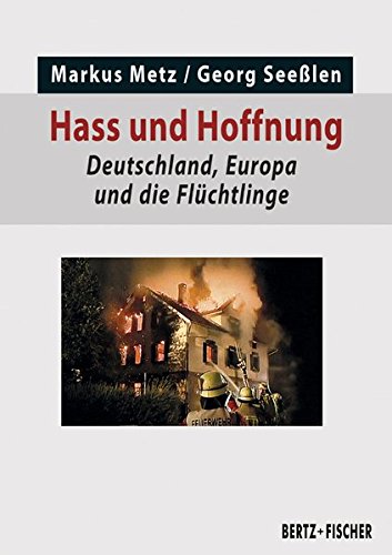 Hass und Hoffnung: Deutschland, Europa und die Flüchtlinge (Politik aktuell) - Markus Metz, Georg Seeßlen