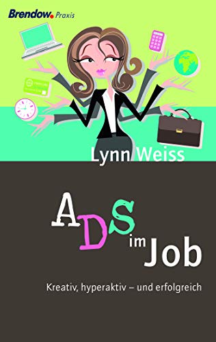 ADS im Job: Kreativ, hyperaktiv - und erfolgreich - Lynn Weiss
