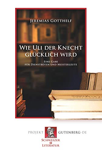 Wie Uli der Knecht glücklich wird - Jeremias Gotthelf