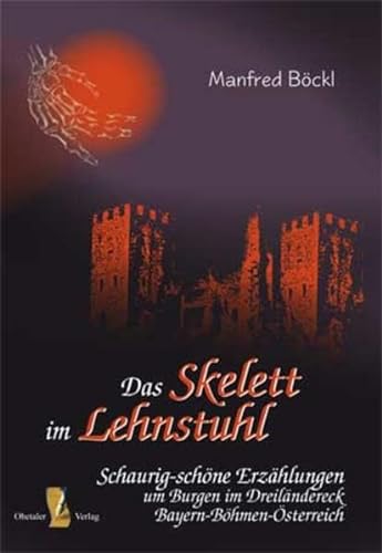 9783865120243: Das Skelett im Lehnstuhl: Schaurig-schne Erzhlungen um Burgen im Dreilndereck Bayern-Bhmen-sterreich
