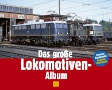 Das große Lokomotiven-Album : Deutsche Bundesbahn, Deutsche Reichsbahn. Fahrzeug-Entwicklungen der Deutschen Bundesbahn 1949-1993.