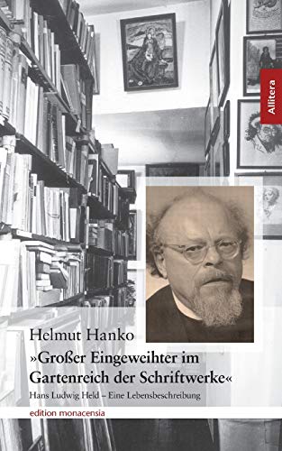 Großer Eingeweihter im Gartenreich der Schriftstücke: Hans Ludwig Held - eine Lebensbeschreibung (Edition Monacensia) (German Edition) - Hanko, Helmut