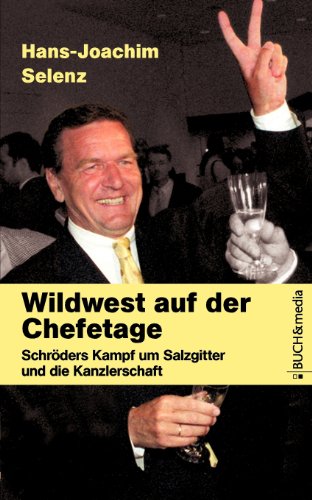 Beispielbild fr Wildwest auf der Chefetage: Schrders Kampf um Salzgitter und die Kanzlerschaft zum Verkauf von medimops