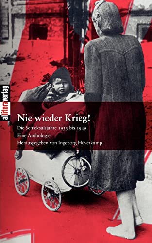 Nie wieder Krieg!: Die Schicksalsjahre 1933 bis 1949 (Eine Anthologie)