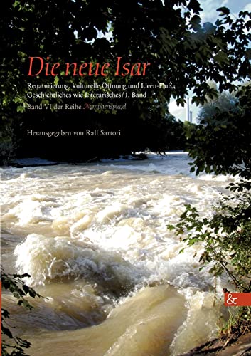 Beispielbild fr Die neue Isar. Renaturierung, kulturelle ffnung und Ideen-Flu, Geschichtliches wie Literarisches/ 1. Band. zum Verkauf von Antiquariat Herrmann