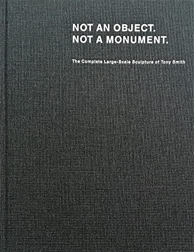 9783865213136: Not an Object, Not a Monument: The Complete Large Scale Sculpture of Tony Smith