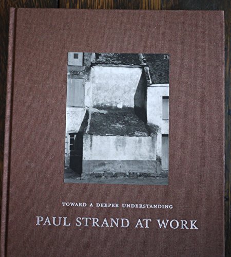 Imagen de archivo de Toward a Deeper Understanding: Paul Strand at Work a la venta por Ludilivre Photobooks