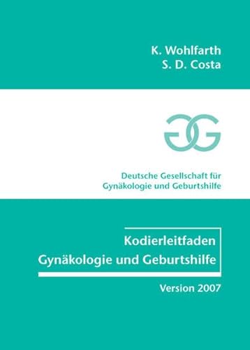 Kodierleitfaden Gynäkologie und Geburtshilfe. Version 2007. Deutsche Gesellschaft für Gynäkologie und Geburtshilfe - Wohlfarth, K. und Costa, S.D.