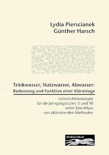 9783865231345: Trinkwasser, Nutzwasser, Abwasser: Bedeutung und Funktion einer Klranlage: Unterrichtskonzepte fr die Jahrgangsstufen 5 und 10 unter Einschluss von aktivierenden Methoden